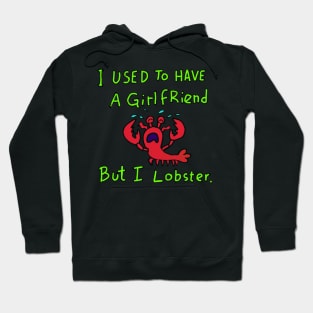 I used to have a girlfriend but i lobster. Hoodie